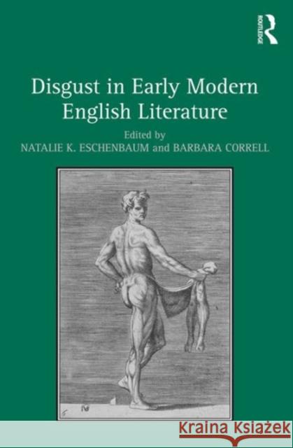 Disgust in Early Modern English Literature Barbara Correll Natalie K. Eschenbaum  9781472440044 Ashgate Publishing Limited