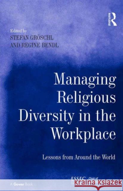 Managing Religious Diversity in the Workplace: Examples from Around the World Gröschl, Stefan 9781472441065 Routledge