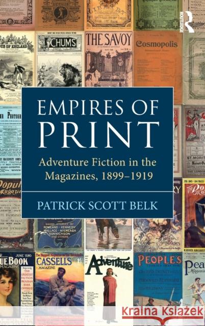 Empires of Print: Adventure Fiction in the Magazines, 1899-1919 Belk, Patrick Scott 9781472441140