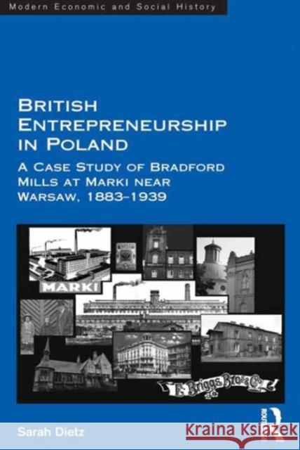 British Entrepreneurship in Poland: A Case Study of Bradford Mills at Marki Near Warsaw, 1883-1939 Dr. Sarah Dietz Professor Derek H. Aldcroft  9781472441386