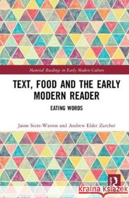 Text, Food and the Early Modern Reader: Eating Words Jason Scott-Warren Andrew Elder Zurcher 9781472441416