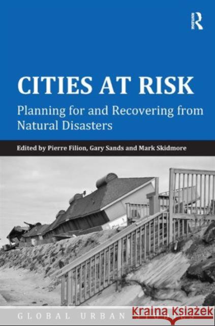 Cities at Risk: Planning for and Recovering from Natural Disasters Gary Sands Mark Skidmore Pierre Filion 9781472441683