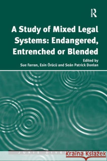 A Study of Mixed Legal Systems: Endangered, Entrenched or Blended Sue Farran Esin Orucu Sean Patrick Donlan 9781472441775