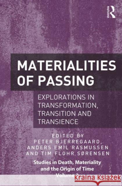 Materialities of Passing: Explorations in Transformation, Transition and Transience Anders Emil Rasmussen Peter Bjerregaard Tim Flohr Sorensen 9781472441973