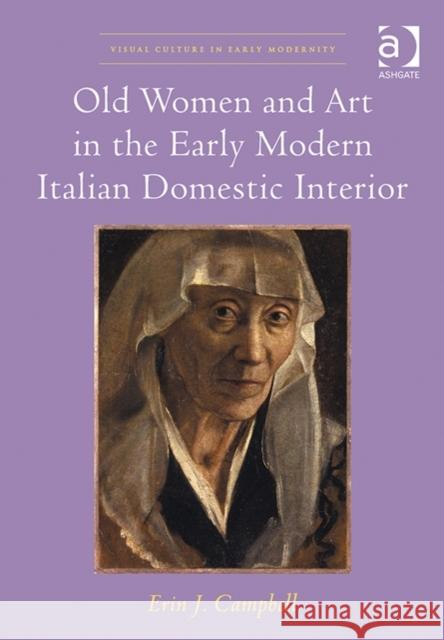 Old Women and Art in the Early Modern Italian Domestic Interior Erin J. Campbell Allison Levy  9781472442130