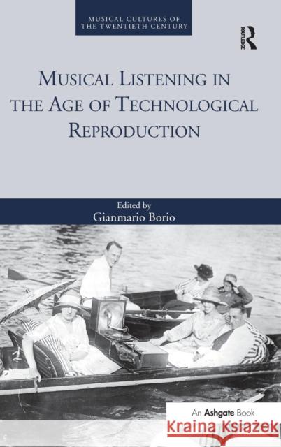 Musical Listening in the Age of Technological Reproduction Professor Gianmario Borio Professor Gianmario Borio  9781472442161 Ashgate Publishing Limited
