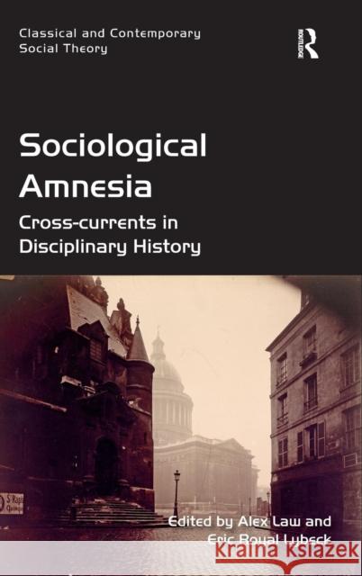Sociological Amnesia: Cross-Currents in Disciplinary History Mr. Eric Royal Lybeck Alex Law Stjepan Mestrovic 9781472442345 Ashgate Publishing Limited