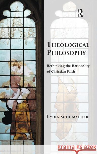 Theological Philosophy: Rethinking the Rationality of Christian Faith Lydia Schumacher Professor Kevin Vanhoozer Professor Martin Warner 9781472442628 Ashgate Publishing Limited