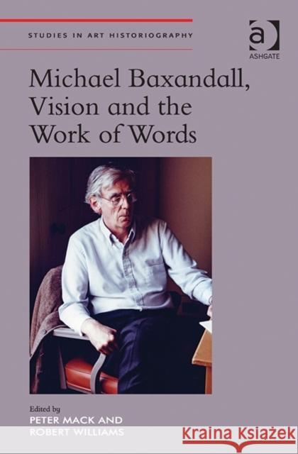 Michael Baxandall, Vision and the Work of Words Peter Mack Robert Williams Richard Woodfield 9781472442789