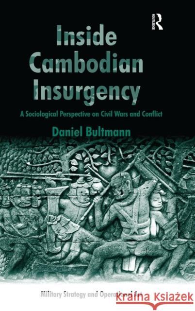 Inside Cambodian Insurgency: A Sociological Perspective on Civil Wars and Conflict Daniel Bultmann Howard M. Hensel  9781472443052 Ashgate Publishing Limited