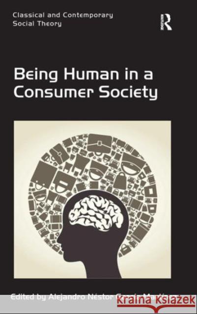 Being Human in a Consumer Society Professor, Dr. Alejandro Nestor Garcia M Stjepan Mestrovic  9781472443175 Ashgate Publishing Limited
