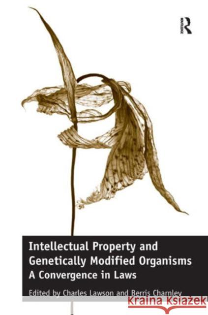 Intellectual Property and Genetically Modified Organisms: A Convergence in Laws Berris Charnley Charles Lawson  9781472443458 Ashgate Publishing Limited
