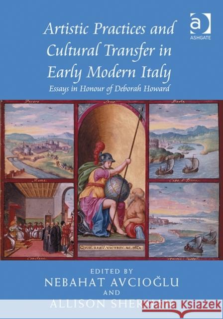 Artistic Practices and Cultural Transfer in Early Modern Italy: Essays in Honour of Deborah Howard Nebahat Avcioglu Allison Sherman  9781472443656 Ashgate Publishing Limited