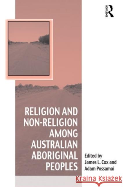 Religion and Non-Religion Among Australian Aboriginal Peoples James L. Cox Adam Possamai Dr. Afe Adogame 9781472443830