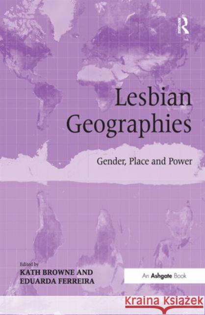Lesbian Geographies: Gender, Place and Power Dr. Eduarda Ferreira Kath Browne  9781472443953 Ashgate Publishing Limited