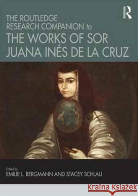 The Routledge Research Companion to the Works of Sor Juana Inez de La Cruz Emilie Bergmann Stacey Schlau 9781472444073