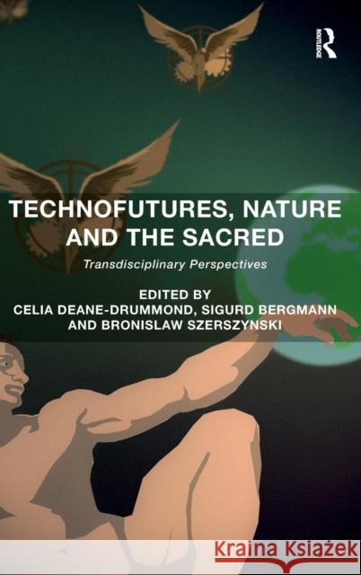 Technofutures, Nature and the Sacred: Transdisciplinary Perspectives Bronislaw Szerszynski Sigurd Bergmann Celia Deane-Drummond 9781472444103 Ashgate Publishing Limited