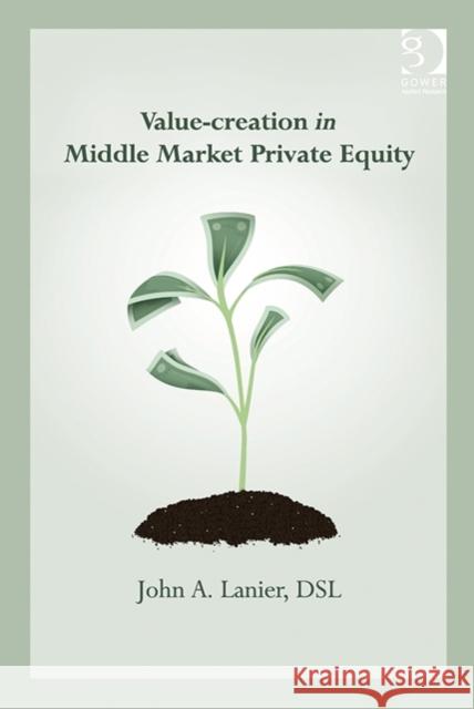Value-Creation in Middle Market Private Equity John A. Lanier 9781472444455 Routledge
