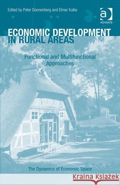 Economic Development in Rural Areas: Functional and Multifunctional Approaches Elmar Kulke Peter Dannenberg Christine Tamasy 9781472444813