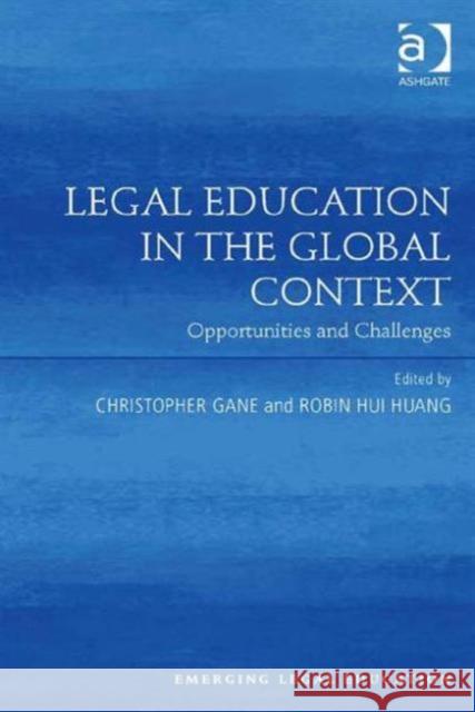 Legal Education in the Global Context: Opportunities and Challenges Christopher Gane Hui Huang Professor Paul Maharg 9781472444967