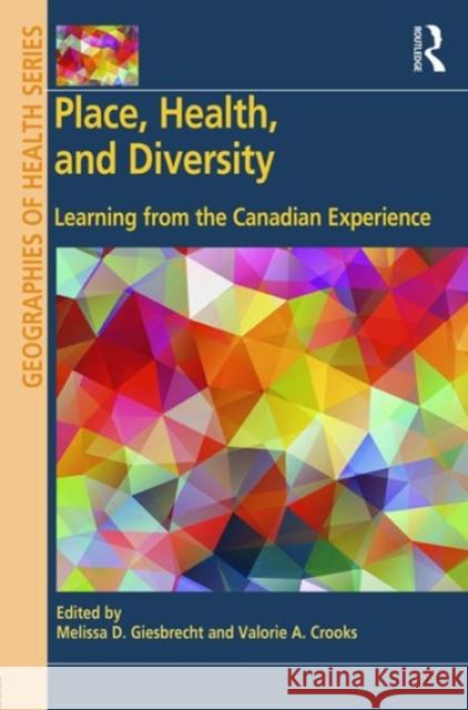 Place, Health, and Diversity: Learning from the Canadian Experience Dr. Melissa D. Giesbrecht Valorie A. Crooks Susan J. Elliott, JD. MEd. 9781472445025 Ashgate Publishing Limited