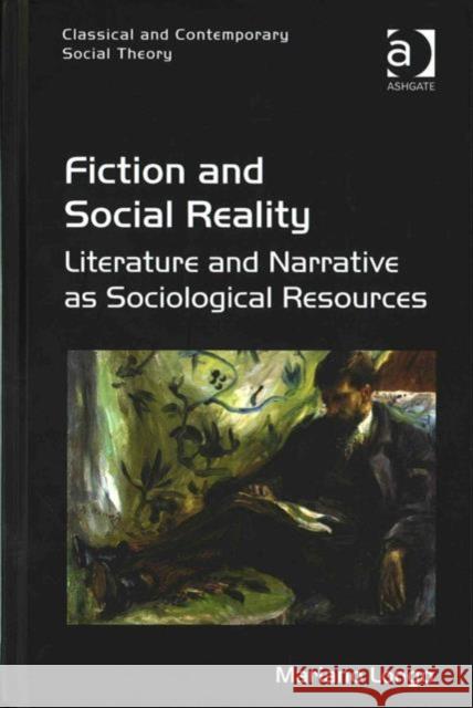 Fiction and Social Reality: Literature and Narrative as Sociological Resources Dr Mariano Longo Dr. Stjepan Mestrovic  9781472445230 Ashgate Publishing Limited