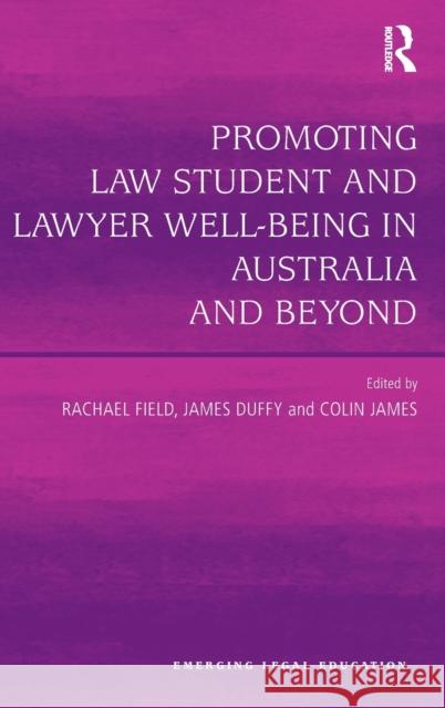 Promoting Law Student and Lawyer Well-Being in Australia and Beyond Colin James Dr. James Duffy Rachael Field 9781472445292