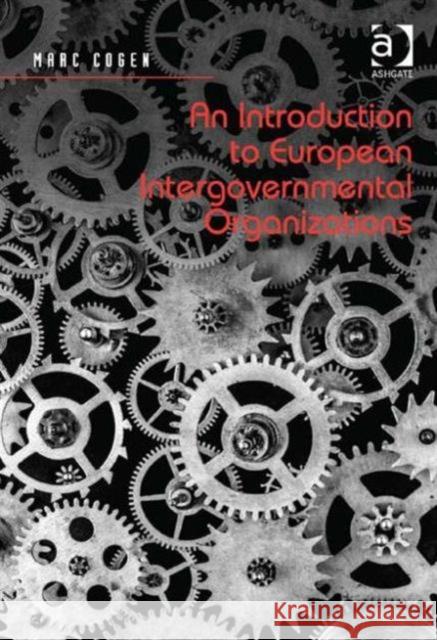 An Introduction to European Intergovernmental Organizations Marc Cogen   9781472445704 Ashgate Publishing Limited