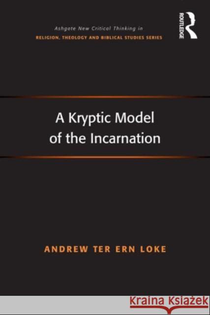 A Kryptic Model of the Incarnation Andrew Ter Ern Loke   9781472445735 Ashgate Publishing Limited