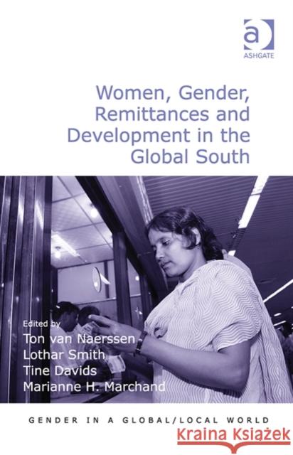 Women, Gender, Remittances and Development in the Global South Dr. Lothar Smith Ton van Naerssen Marianne H. Marchand 9781472446190 Ashgate Publishing Limited