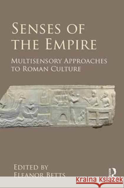 Senses of the Empire: Multisensory Approaches to Roman Culture Eleanor Betts 9781472446299 Routledge
