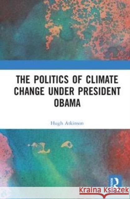 Obama's America and Global Warming: A Change in the Political Climate Hugh Atkinson   9781472446626 Routledge