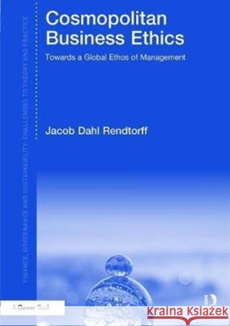Cosmopolitan Business Ethics: Towards a Global Ethos of Management Jacob Dahl Rendtorff 9781472447081 Routledge