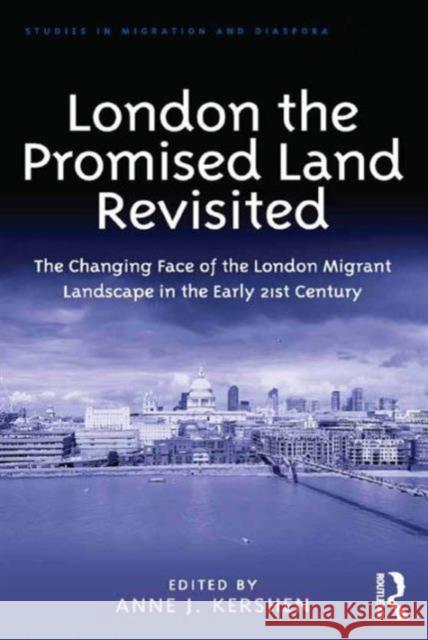 London the Promised Land Revisited: The Changing Face of the London Migrant Landscape in the Early 21st Century Dr. Anne J. Kershen Dr. Anne J. Kershen  9781472447272