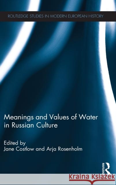 Meanings and Values of Water in Russian Culture Jane Costlow Arja Rosenholm 9781472447500