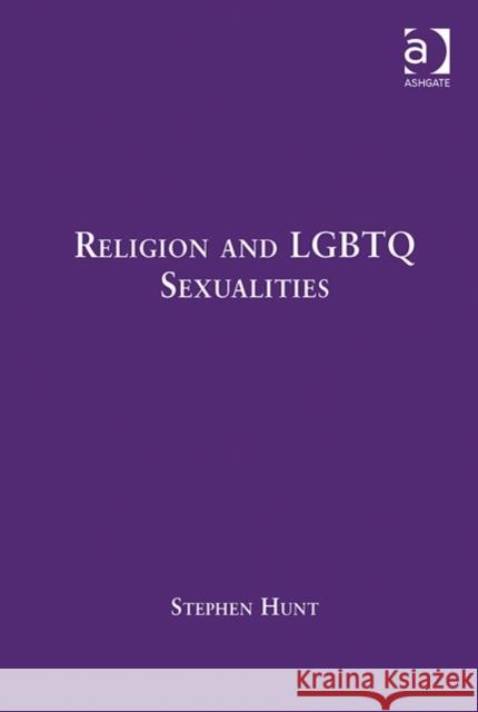 Religion and LGBTQ Sexualities: Critical Essays Hunt, Stephen 9781472447722