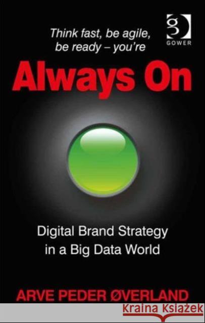 Always on: Digital Brand Strategy in a Big Data World Arve Peder Overland   9781472447791 Ashgate Publishing Limited