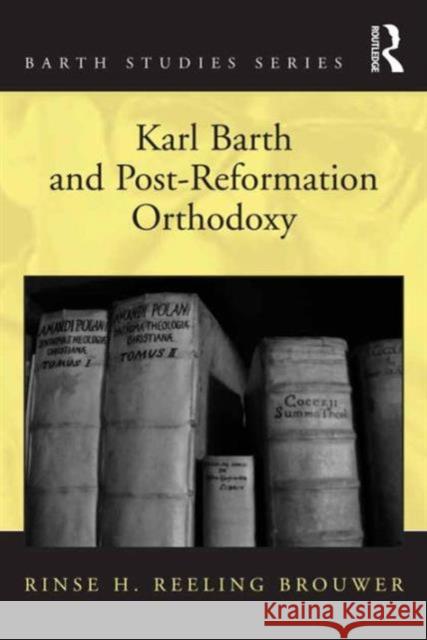 Karl Barth and Post-Reformation Orthodoxy Rinse H.Reeling Brouwer Dr. Hans-Anton Drewes George Hunsinger 9781472448354 Ashgate Publishing Limited