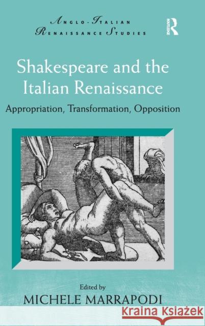 Shakespeare and the Italian: Appropriation, Transformation, Opposition Marrapodi, Michele 9781472448392 Ashgate Publishing Limited