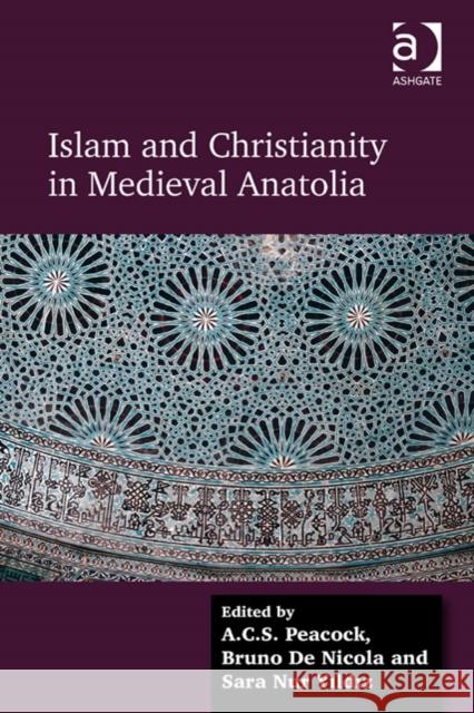 Islam and Christianity in Medieval Anatolia A. C. S. Peacock Bruno de Nicola Dr. Sara Nur Yildiz 9781472448637 Ashgate Publishing Limited