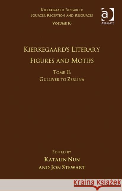 Tome II: Kierkegaard's Literary Figures and Motifs: Gulliver to Zerlina: Volume 16 Katalin Nun, PhD Jon Stewart  9781472448842 Ashgate Publishing Limited