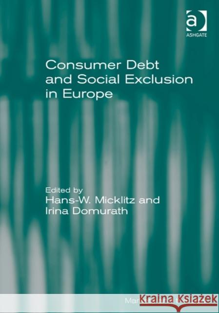 Consumer Debt and Social Exclusion in Europe Irina Domurath Hans W. Micklitz Geraint Howells 9781472449030