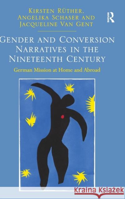 Gender and Conversion Narratives in the Nineteenth Century: German Mission at Home and Abroad Angelika Schaser Jacqueline Van Gent Professor Kirsten Ruther 9781472449238