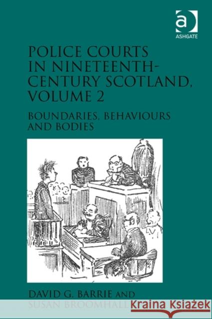 Police Courts in Nineteenth-Century Scotland, Volume 2: Boundaries, Behaviours and Bodies David G. Barrie Susan Broomhall  9781472449672 Ashgate Publishing Limited