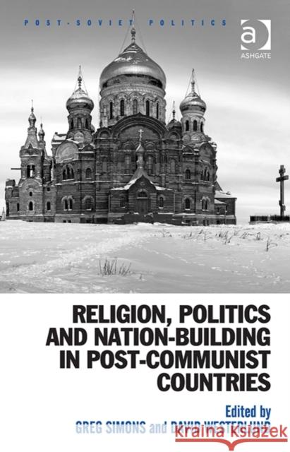 Religion, Politics and Nation-Building in Post-Communist Countries Greg Simons David Westerlund Neil Robinson 9781472449696 Ashgate Publishing Limited