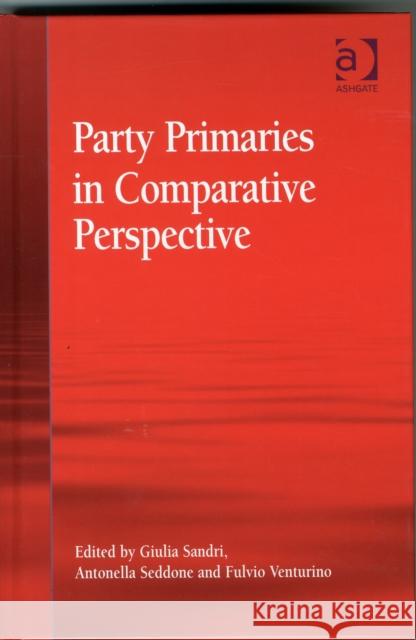 Party Primaries in Comparative Perspective Asst Prof. Fulvio Venturino Dr. Antonella Seddone Dr. Giulia Sandri 9781472450388