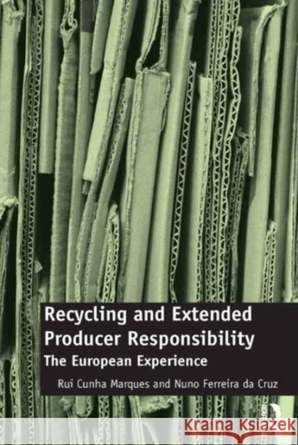 Recycling and Extended Producer Responsibility: The European Experience Dr. Nuno Ferreira Da Cruz Rui Cunha Marques  9781472450814