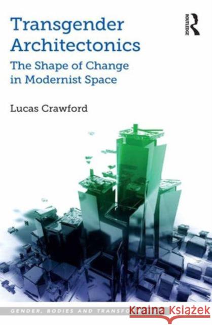 Transgender Architectonics: The Shape of Change in Modernist Space Dr. Lucas Crawford Dr. Meredith Jones  9781472450975 Ashgate Publishing Limited