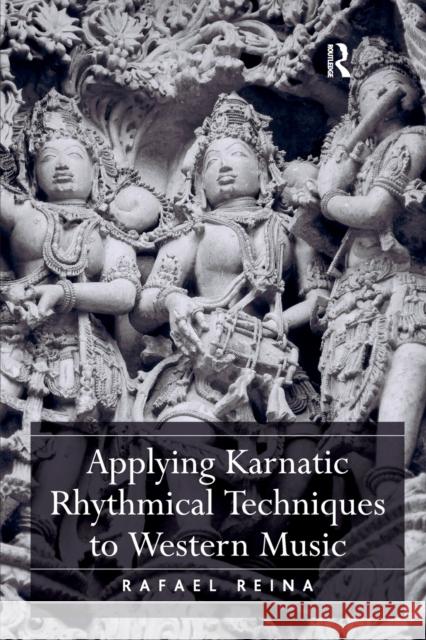 Applying Karnatic Rhythmical Techniques to Western Music Rafael Reina   9781472451507 Ashgate Publishing Limited