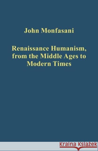 Renaissance Humanism, from the Middle Ages to Modern Times John Monfasani   9781472451545 Variorum